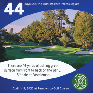 44 days to the 75th Western Intercollegiate: 44 = There are 44 yards of putting green surface from front to back on the par 3, 5th hole at Pasatiempo.