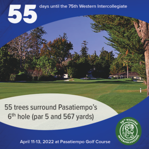 55 days to the 75th Western Intercollegiate: 55 = 55 trees surround Pasatiempo's 6th hole (par 5 and 567 yards)