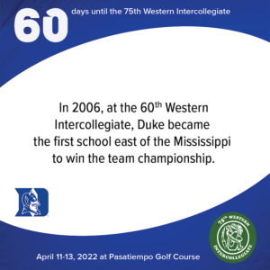 60 days to the 75th Western Intercollegiate: 60 = In 2006, at the 60th Western Intercollegiate, Duke became the first school east of the Mississippi to win the team championship.