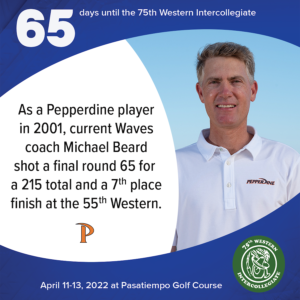 65 days to the 75th Western Intercollegiate: 65 = As a Pepperdine player in 2001, current Waves coach Michael Beard shot a final round 65 for a 215 total and a 7th place finish at the 55th Western.