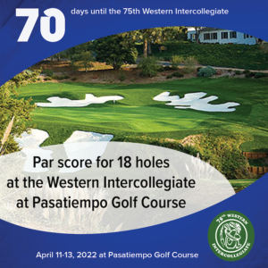 70 days to the 75th Western Intercollegiate: 70 = Par score for 18 holes at the Western Intercollegiate at Pasatiempo Golf Course