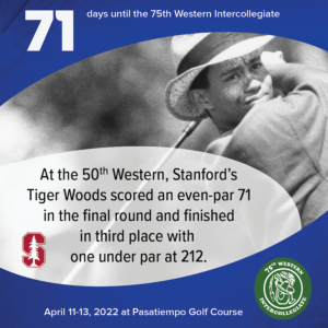 71 days to the 75th Western Intercollegiate: 71 = At the 50th Western, Stanford's Tiger Woods scored an even-par 71 in the final round and finished in third place with one under par at 212.