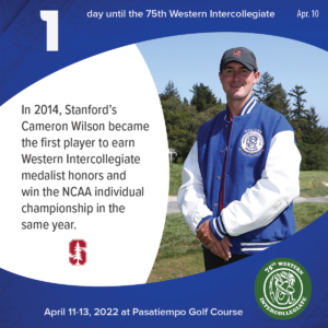 1 day to the 75th Western Intercollegiate: 1 = In 2014, Stanford's Cameron Wilson became the first player to earn Western Intercollegiate medalist honors and win the NCAA individual championship in the same year.