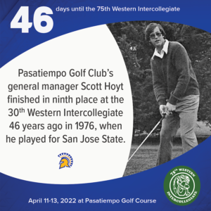 46 days to the 75th Western Intercollegiate: 46 = Pasatiempo Golf Club's general manager Scott Hoyt finished in ninth place at the 30th Western Intercollegiate 46 years ago in 1976, when he played for San Jose State.