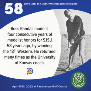 58 days to the 75th Western Intercollegiate: 58 = Ross Randall made it four consecutive years of medalist honors for SJSU 58 years ago, by winning the 18th Western. He returned many times as the University of Kansas coach.