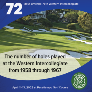 72 days to the 75th Western Intercollegiate: 72 = The number of holes played at the Western Intercollegiate from 1958 through 1967