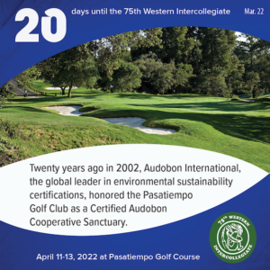 20 days to the 75th Western Intercollegiate: 20 = Twenty years ago in 2002, Audobon International, the global leader in environmental sustainability certifications, honored the Pasatiempo Golf Club as a Certified Audobon Cooperative Sanctuary.